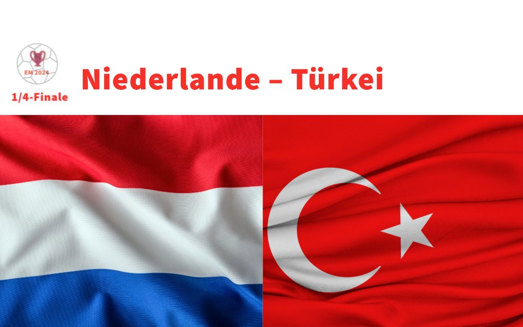 Niederlande – Türkei: Samstag, 06.07.24 um 21:00 Uhr